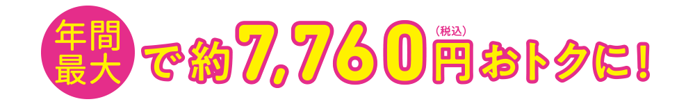 年間最大で約7,760円（税込）とトクに！